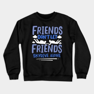 Friends Dont Let Friends Skydive Alone Crewneck Sweatshirt